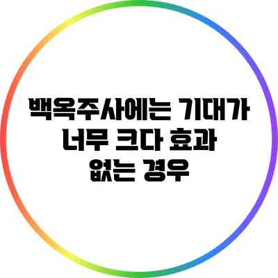 백옥주사에는 기대가 너무 크다? 효과 없는 경우