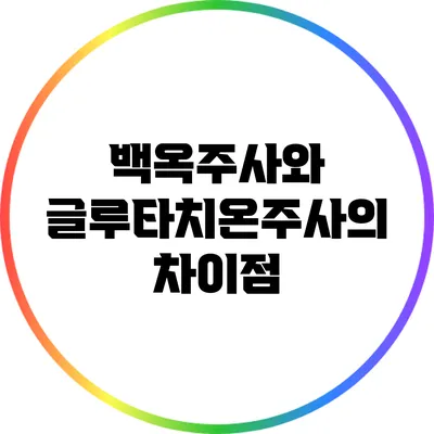 백옥주사와 글루타치온주사의 차이점