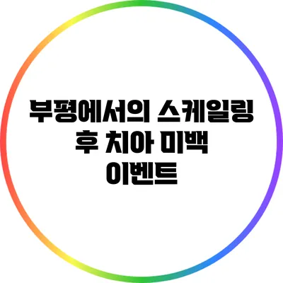 부평에서의 스케일링 후 치아 미백 이벤트