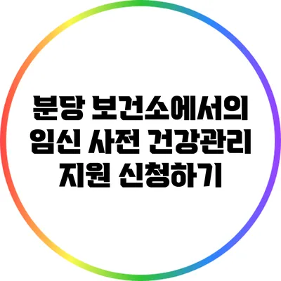 분당 보건소에서의 임신 사전 건강관리 지원 신청하기