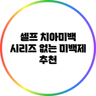 셀프 치아미백 시리즈 없는 미백제 추천