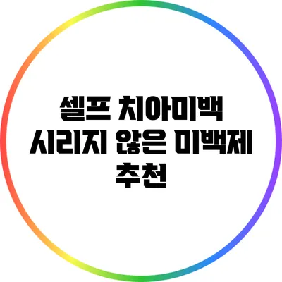 셀프 치아미백: 시리지 않은 미백제 추천