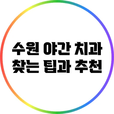 수원 야간 치과 찾는 팁과 추천