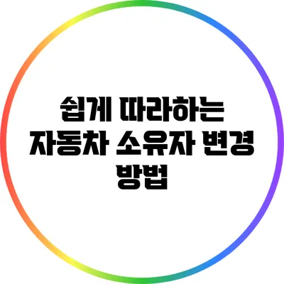 쉽게 따라하는 자동차 소유자 변경 방법