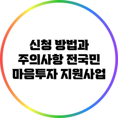 신청 방법과 주의사항: 전국민 마음투자 지원사업