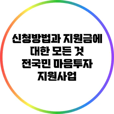 신청방법과 지원금에 대한 모든 것: 전국민 마음투자 지원사업