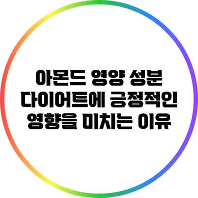 아몬드 영양 성분: 다이어트에 긍정적인 영향을 미치는 이유