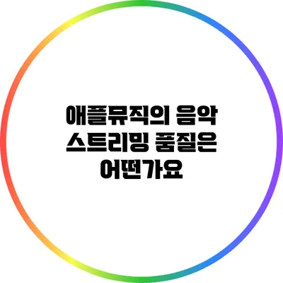 애플뮤직의 음악 스트리밍 품질은 어떤가요?