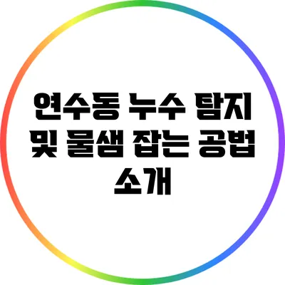 연수동 누수 탐지 및 물샘 잡는 공법 소개