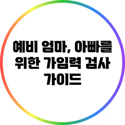 예비 엄마, 아빠를 위한 가임력 검사 가이드