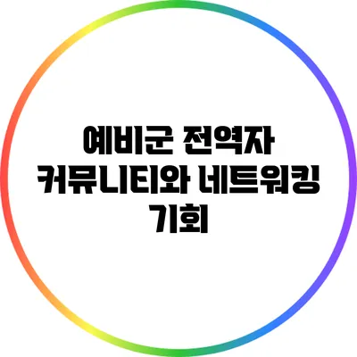 예비군 전역자 커뮤니티와 네트워킹 기회