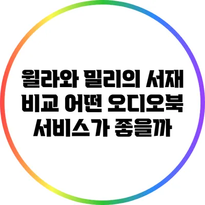 윌라와 밀리의 서재 비교: 어떤 오디오북 서비스가 좋을까?