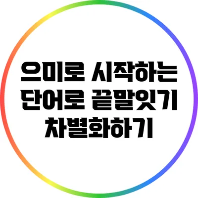 으미로 시작하는 단어로 끝말잇기 차별화하기