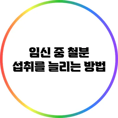 임신 중 철분 섭취를 늘리는 방법
