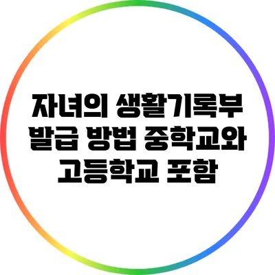 자녀의 생활기록부 발급 방법: 중학교와 고등학교 포함