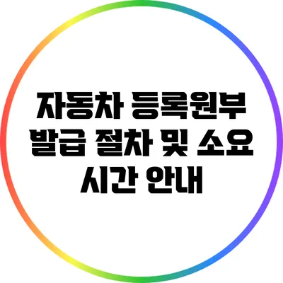 자동차 등록원부 발급 절차 및 소요 시간 안내