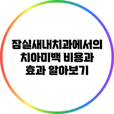 잠실새내치과에서의 치아미백 비용과 효과 알아보기