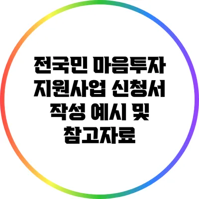 전국민 마음투자 지원사업 신청서 작성 예시 및 참고자료