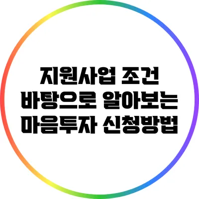 지원사업 조건 바탕으로 알아보는 마음투자 신청방법