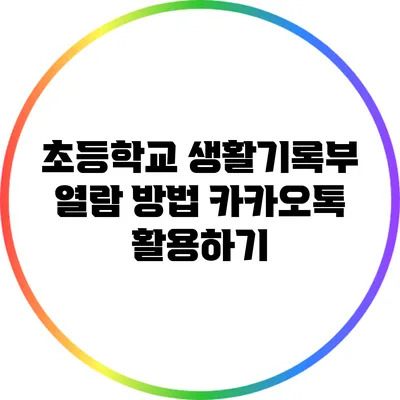 초등학교 생활기록부 열람 방법: 카카오톡 활용하기