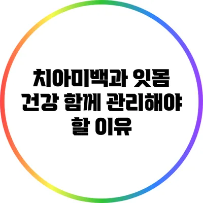 치아미백과 잇몸 건강: 함께 관리해야 할 이유