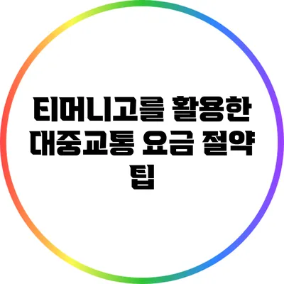 티머니고를 활용한 대중교통 요금 절약 팁