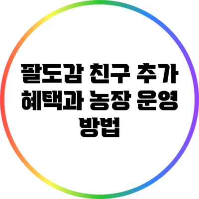 팔도감 친구 추가 혜택과 농장 운영 방법