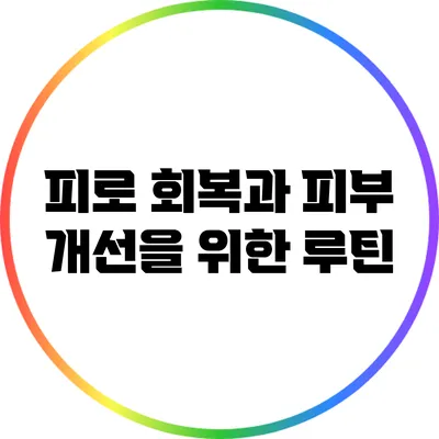 피로 회복과 피부 개선을 위한 루틴