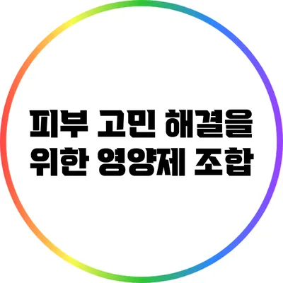 피부 고민 해결을 위한 영양제 조합