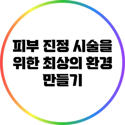 피부 진정 시술을 위한 최상의 환경 만들기