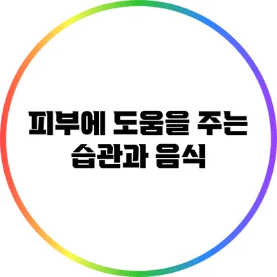 피부에 도움을 주는 습관과 음식