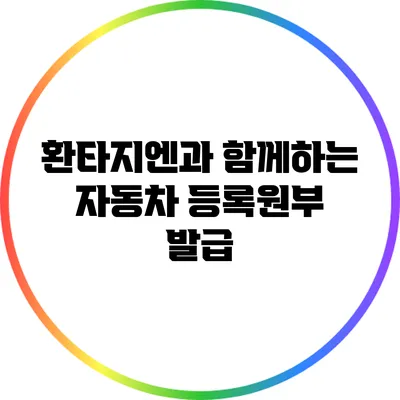 환타지엔과 함께하는 자동차 등록원부 발급