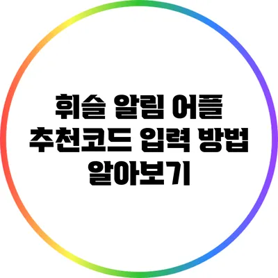 휘슬 알림 어플 추천코드 입력 방법 알아보기