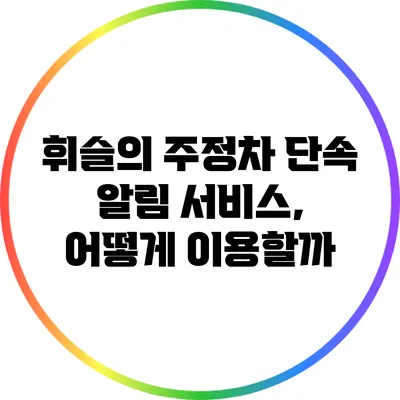 휘슬의 주정차 단속 알림 서비스, 어떻게 이용할까?