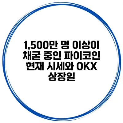 1,500만 명 이상이 채굴 중인 파이코인 현재 시세와 OKX 상장일