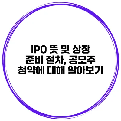 IPO 뜻 및 상장 준비 절차, 공모주 청약에 대해 알아보기