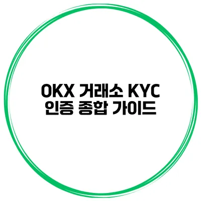 OKX 거래소 KYC 인증 종합 가이드