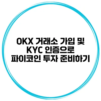 OKX 거래소 가입 및 KYC 인증으로 파이코인 투자 준비하기