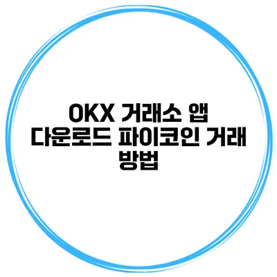 OKX 거래소 앱 다운로드 파이코인 거래 방법
