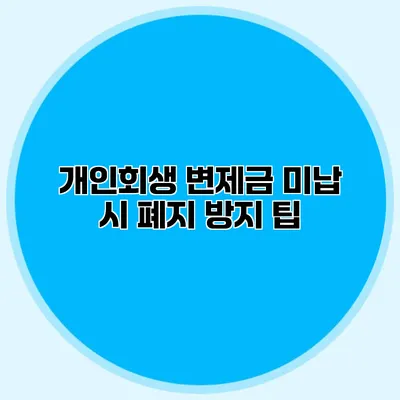 개인회생 변제금 미납 시 폐지 방지 팁