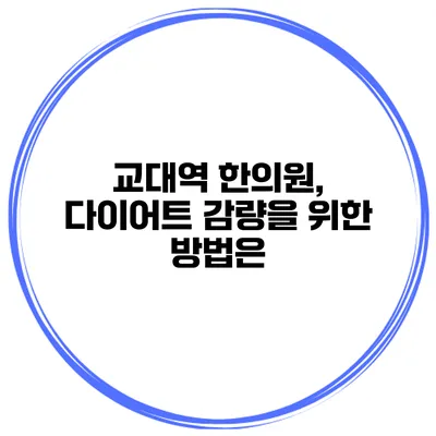교대역 한의원, 다이어트 감량을 위한 방법은?