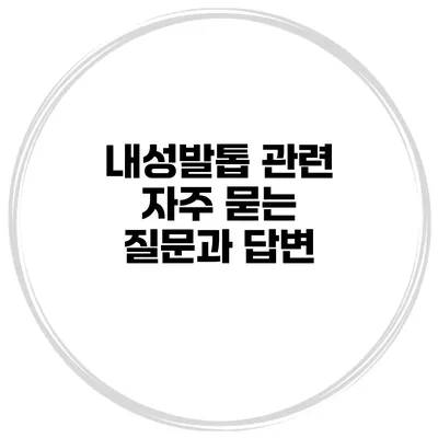내성발톱 관련 자주 묻는 질문과 답변