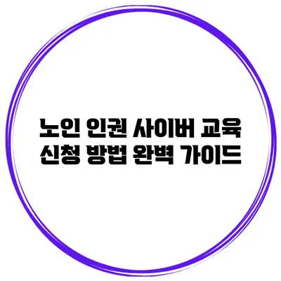 노인 인권 사이버 교육 신청 방법 완벽 가이드