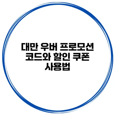 대만 우버 프로모션 코드와 할인 쿠폰 사용법