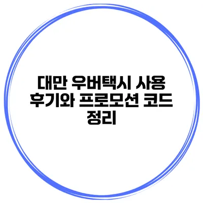 대만 우버택시 사용 후기와 프로모션 코드 정리