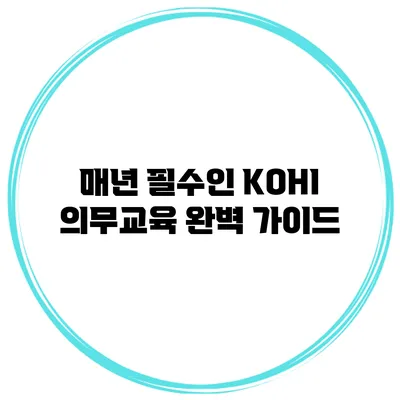 매년 필수인 KOHI 의무교육 완벽 가이드
