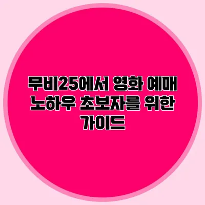 무비25에서 영화 예매 노하우 초보자를 위한 가이드
