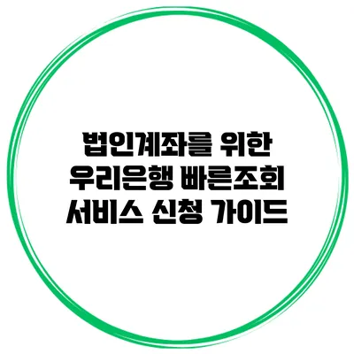 법인계좌를 위한 우리은행 빠른조회 서비스 신청 가이드