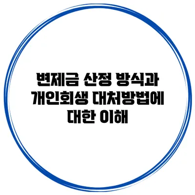 변제금 산정 방식과 개인회생 대처방법에 대한 이해