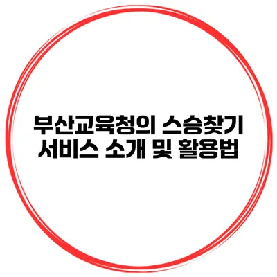 부산교육청의 스승찾기 서비스 소개 및 활용법